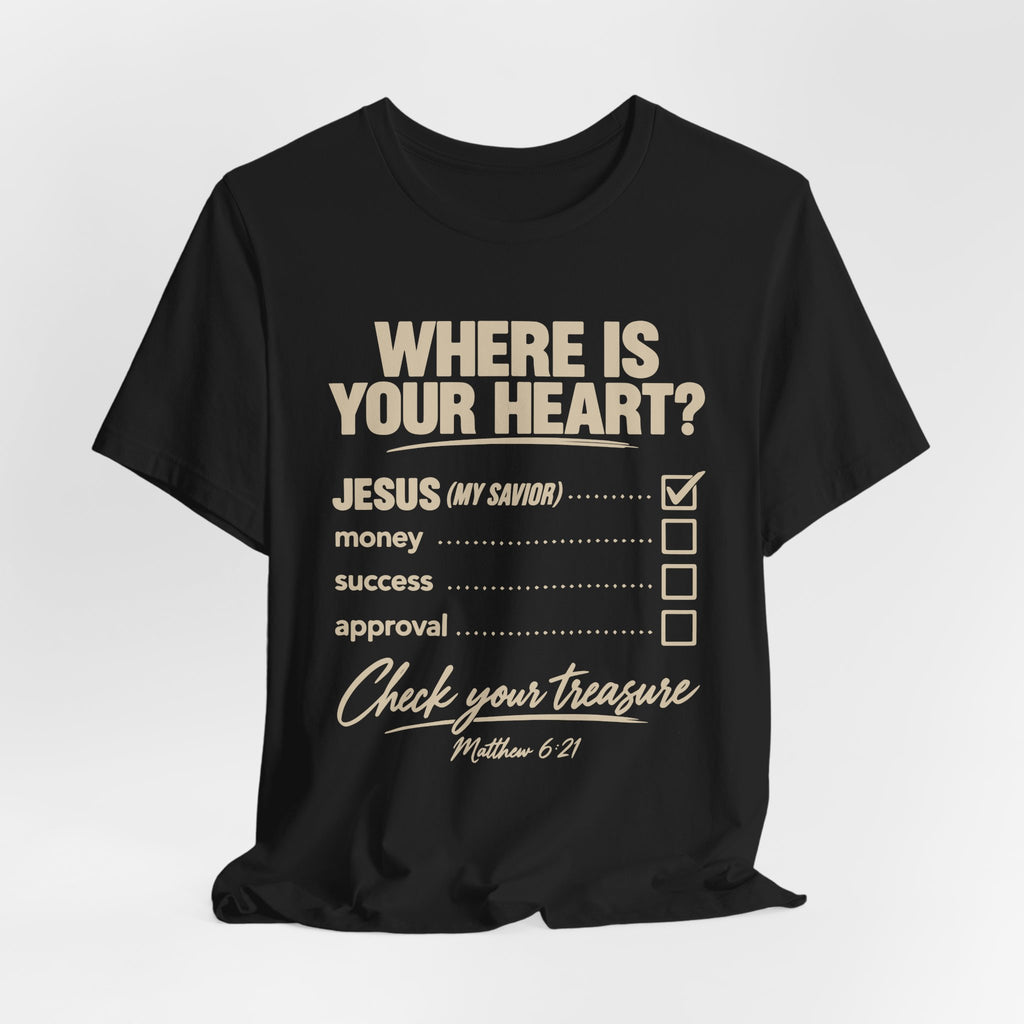 Where Is Your Heart? — Check Your Treasure Christian T-Shirt