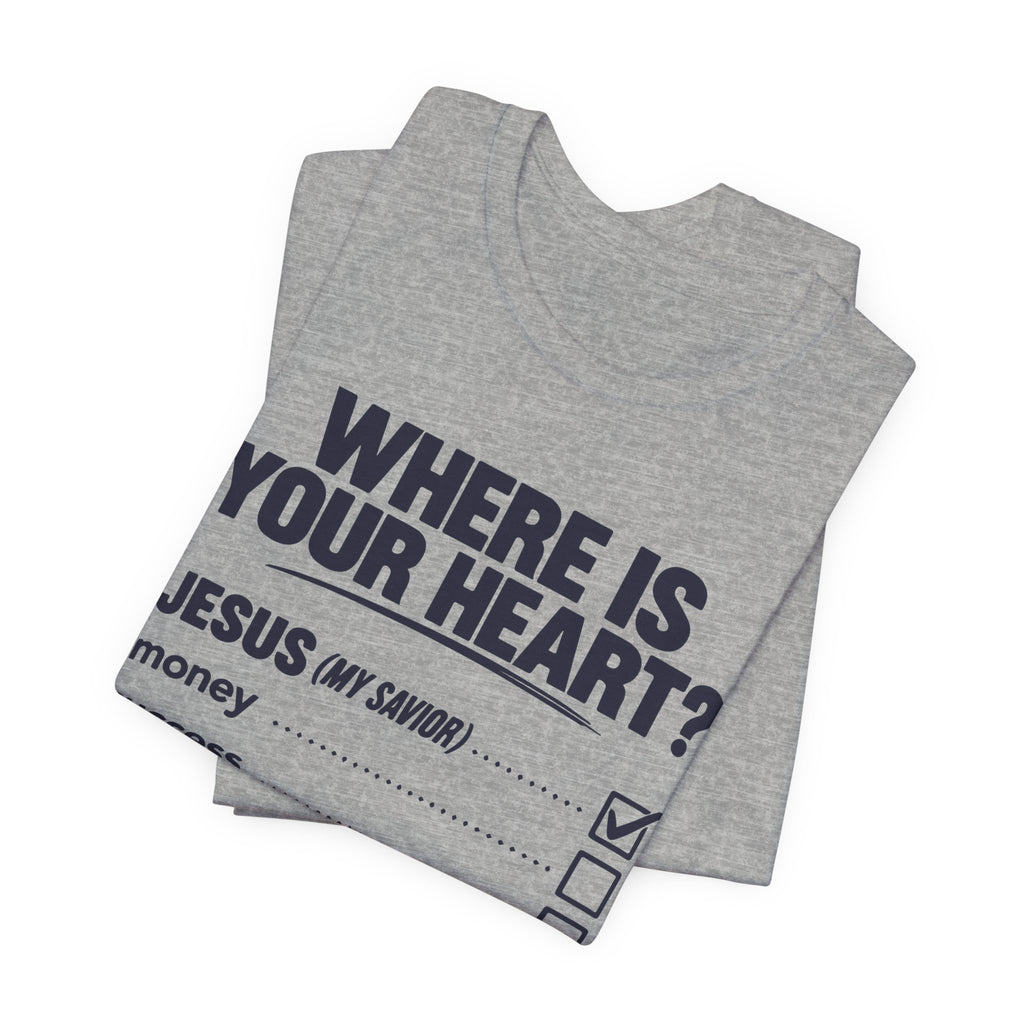 Where Is Your Heart? — Check Your Treasure Christian T-Shirt