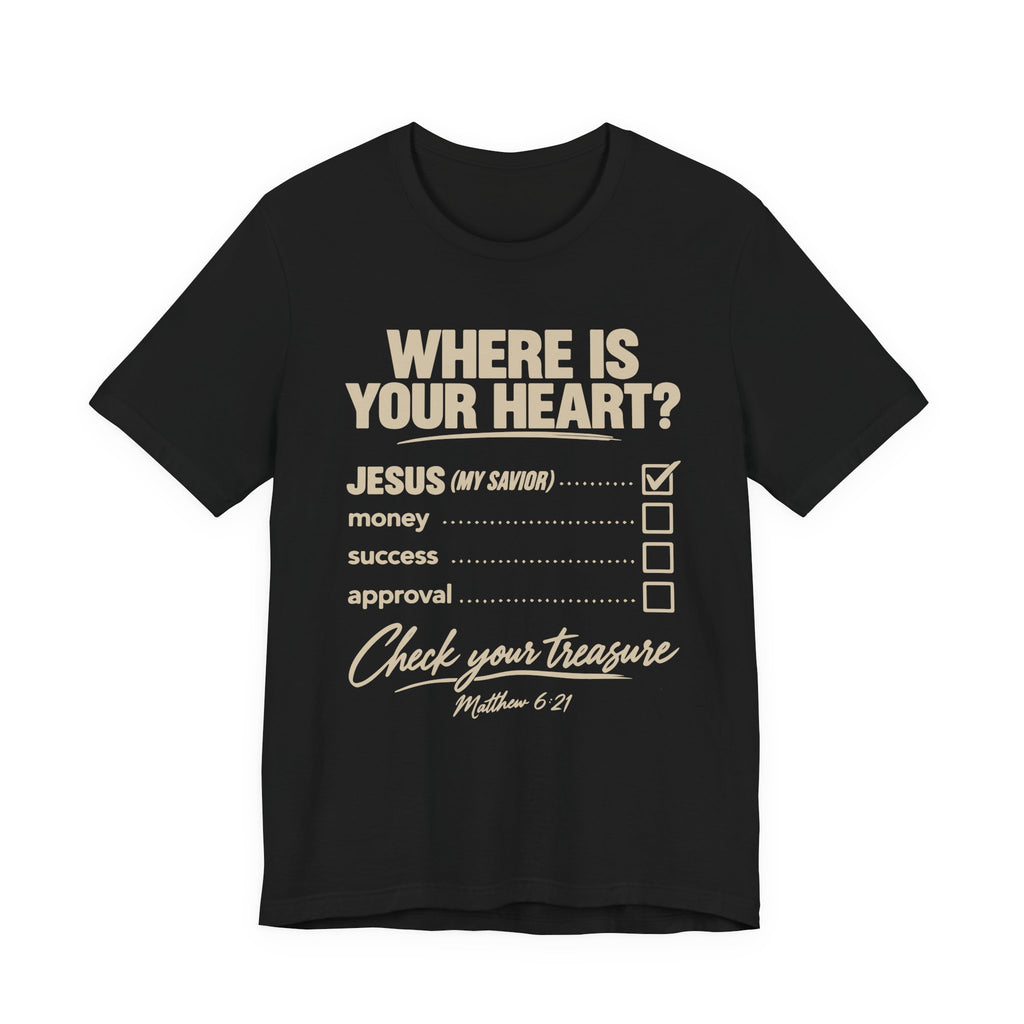 Where Is Your Heart? — Check Your Treasure Christian T-Shirt